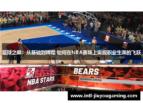 篮球之巅：从基础到辉煌 如何在NBA赛场上实现职业生涯的飞跃