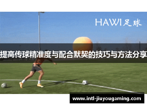 提高传球精准度与配合默契的技巧与方法分享